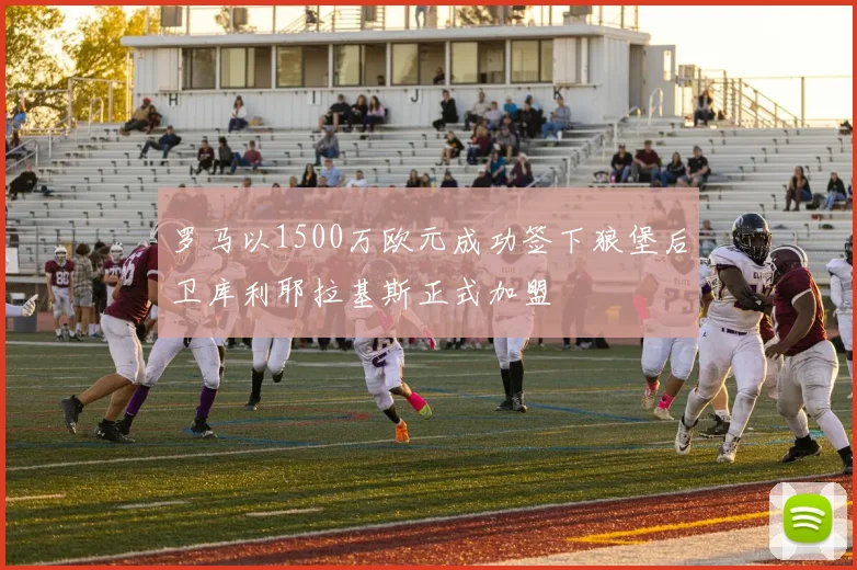 罗马以1500万欧元成功签下狼堡后卫库利耶拉基斯正式加盟