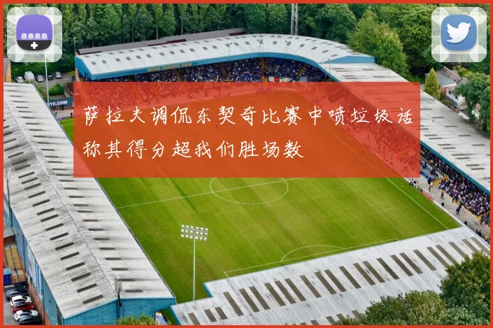 萨拉夫调侃东契奇比赛中喷垃圾话称其得分超我们胜场数